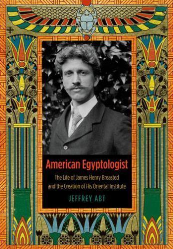American Egyptologist: The Life of James Henry Breasted and the Creation of…
