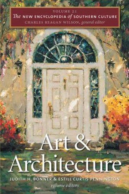 The New Encyclopedia of Southern Culture: Volume 21: Art and Architecture by Est