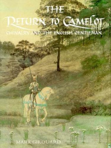 The Return to Camelot: Chivalry and the English Gentleman by Mr. Mark Girouard