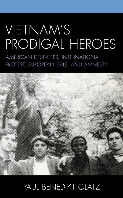Vietnam’s Prodigal Heroes: American Deserters, International Protest, European E