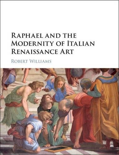 RAPHAEL AND THE REDEFINITION OF ART IN RENAISSANCE ITALY BY Robert Williams