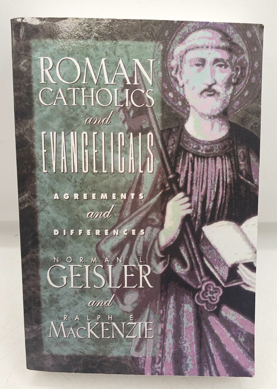 Roman Catholics And Evangelicals Agreements And Differences Geisler MacKenzie PB