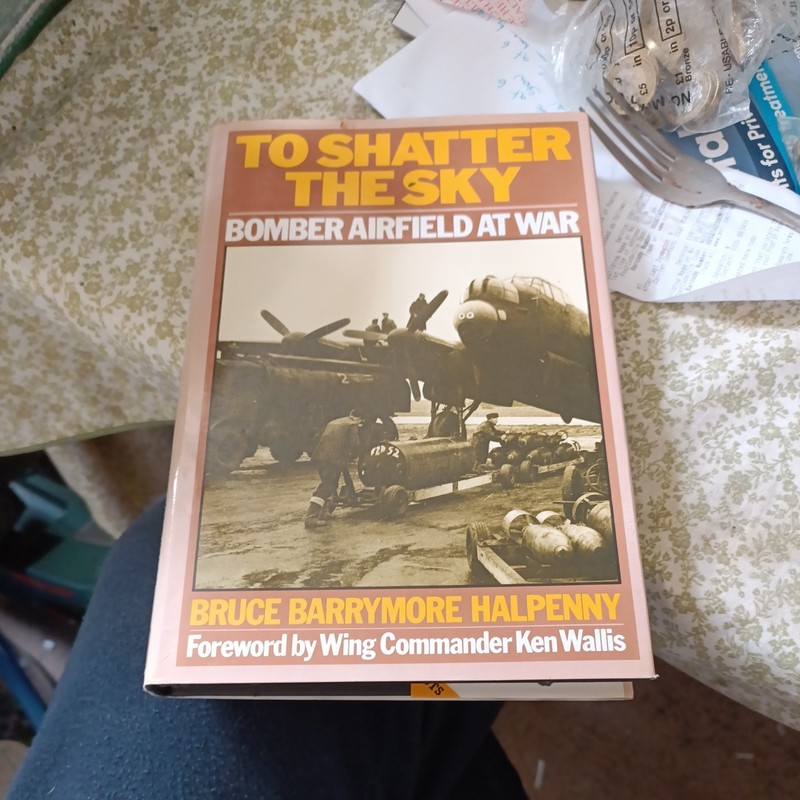 To Shatter the Sky: Bomber Airfield at War by Bruce Barrymore Halpenny Hardback