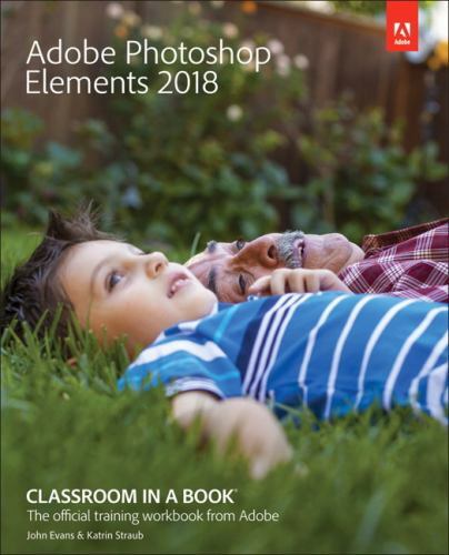Adobe Photoshop Elements 2018 Classroom in a Book by Evans, John; Straub, Katrin