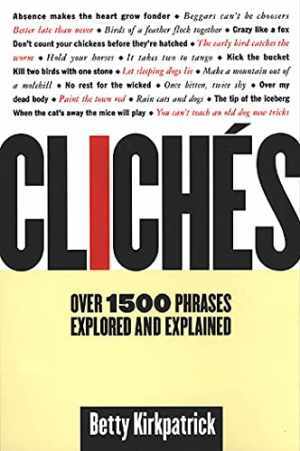 Cliches: Over 1500 Phrases Explored and – Paperback, by Kirkpatrick Betty – Good