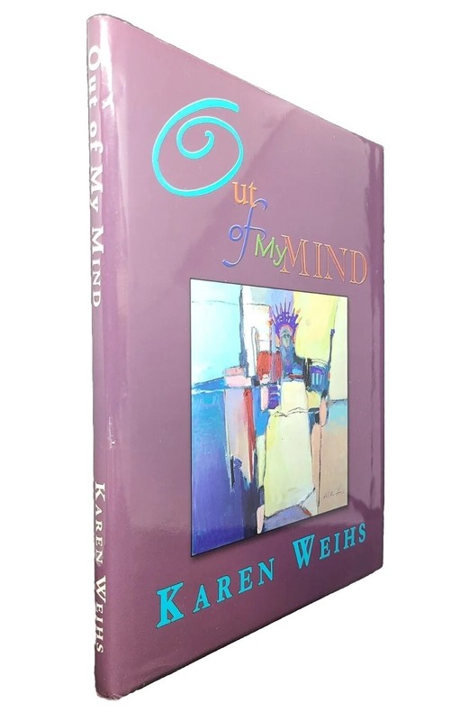 Karen Weihs • Out Of My Mind: Life Lessons as an Oil Painter NF HC Inscribed