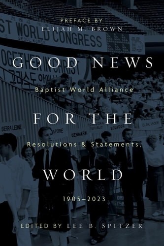 Good News for the World: Baptist World Alliance Resolutions and Statements, 1905