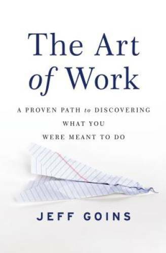 The Art of Work: A Proven Path to Discovering What You Were Meant to Do – GOOD