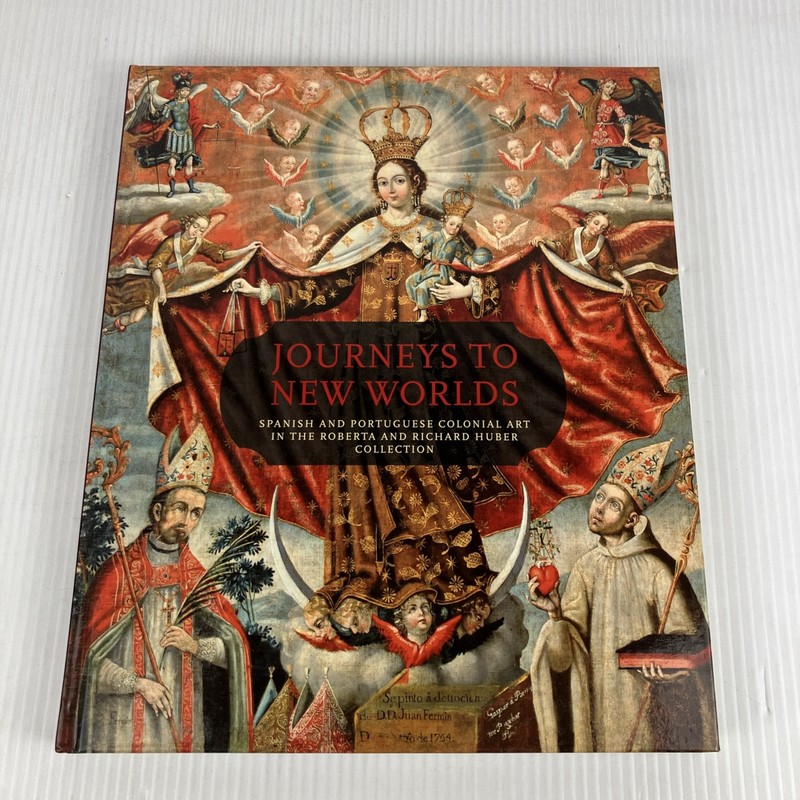 Journeys to New Worlds : Spanish and Portuguese Colonial Art in Huber Collection