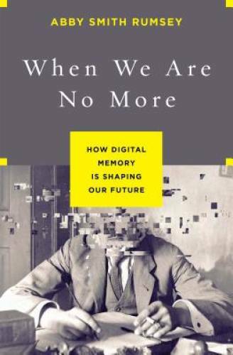 When We Are No More: How Digital Memory Is Shaping Our Future – Hardcover – GOOD
