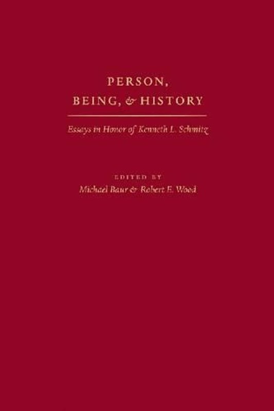 Person, Being and History: Essays in Honor of Kenneth L. Schmitz by Michael Baur