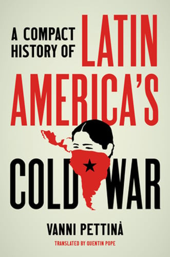 A Compact History of Latin America’s Cold War by Vanni Pettinà: Used