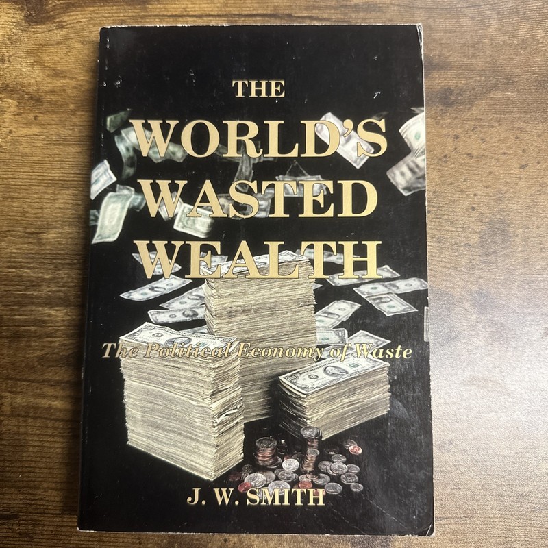 World’s Wasted Wealth : The Political Economy of Waste by J. W. Smith (1989,…