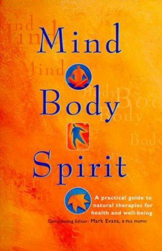 Mind, Body, Spirit: A Practical Guide to Natural Therapies for Health and Well-