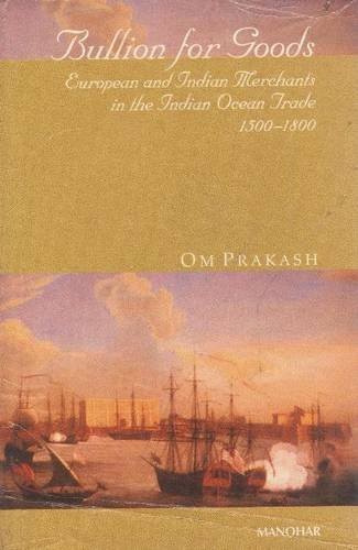BULLION FOR GOODS: EUROPEAN AND INDIAN MERCHANTS IN THE By Om Prakash BRAND NEW