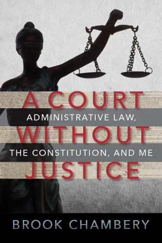 A Court Without Justice: Administrative Law, the Constitution, and Me by Cham…