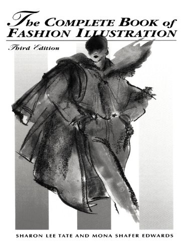 THE COMPLETE BOOK OF FASHION ILLUSTRATION, 3RD EDITION By Sharon Lee Tate & Mona