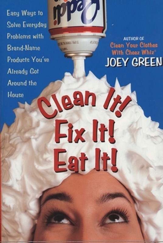 Clean It! Fix It! Eat It!: Easy Ways to Solve Everyday Problems with Brand-name