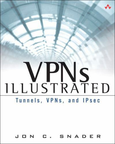 VPNs Illustrated: Tunnels, Vpns, and Ipsec: Tunnels, Vpns, and Ipsec