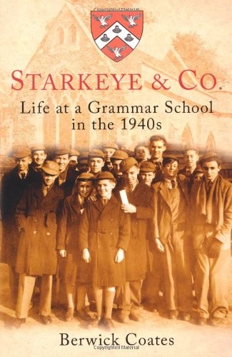 Starkeye & Co: Life at a Grammar School in the 1940s By Berwick