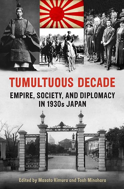 Tumultuous Decade: Empire, Society, and Diplomacy in 1930s Japan (Japan and …