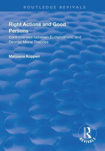 Right Actions and Good Persons : Controversies Between Eudaimonistic and Deon…