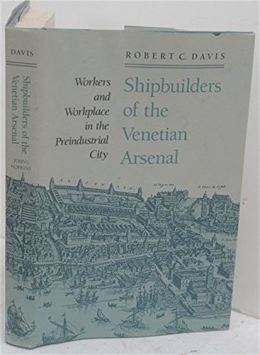 SHIPBUILDERS OF THE VENETIAN ARSENAL: WORKERS AND By Professor Robert C. Davis