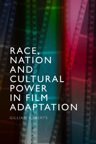 Gillian Roberts Race, Nation and Cultural Power in Film Adaptation (Hardback)