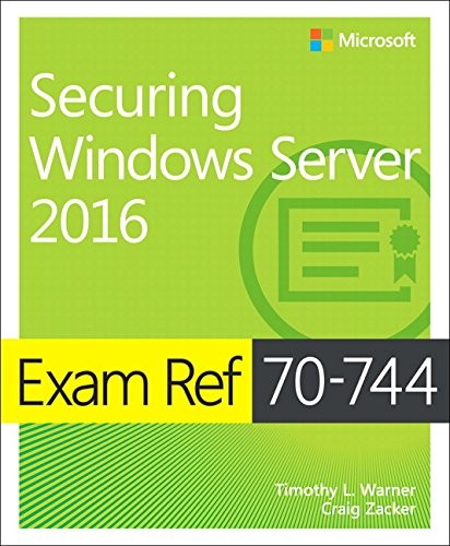 EXAM REF 70-744 SECURING WINDOWS SERVER 2016 By Timothy L. Warner & Craig Zacker