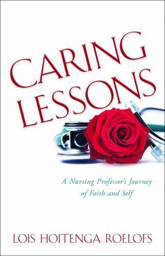 Caring Lessons: A Nursing Professor’s Journey of Faith and Self