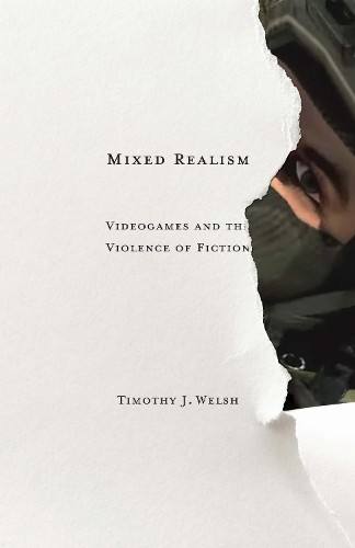 Mixed Realism: Videogames and the V… by Welsh, Timothy J. Paperback / softback