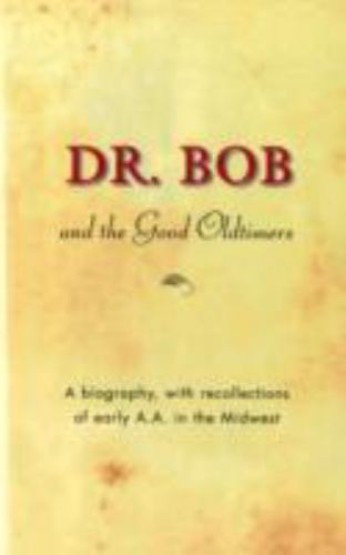 Dr. Bob and the Good Oldtimers: A Biography, with Recollections of Early A.A….