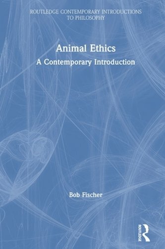 Animal Ethics: A Contemporary Introduction by Bob Fischer: New