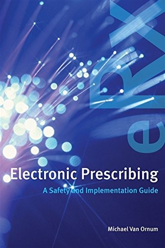 ELECTRONIC PRESCRIBING: A SAFETY AND IMPLEMENTATION GUIDE By Van Michael Ornum