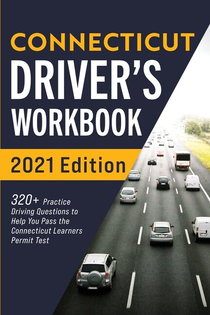 Connecticut Driver’s Workbook: 320+ Practice Driving Questions To Help You …