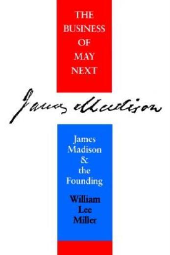 Business Of May Next: James Madison And The Founding