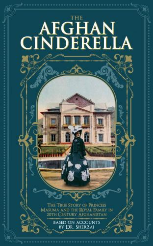 The Afghan Cinderella: The True Story of Princess Masuma and the Royal Family…