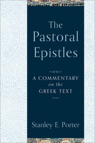 The Pastoral Epistles: A Commentary on the Greek Text by Stanley E Porter: New