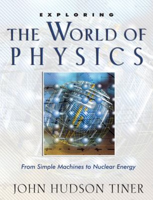 Exploring the World of Physics : From Simple Machines to Nuclear