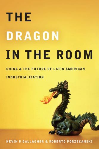 The Dragon in the Room: China and the Future of Latin American Industrializatio