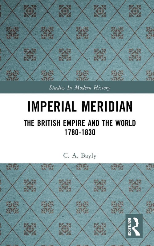 Imperial Meridian: The British Empire and the World 1780-1830 by C.A. Bayly (Eng