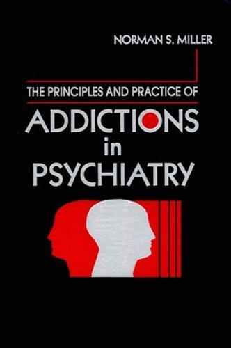 Principles and Practice of Addictions in Psychiatry Miller MD, Norman S.
