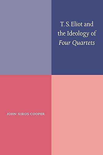 T S Eliot Ideology `Four Quartets’ By John Xiros Cooper