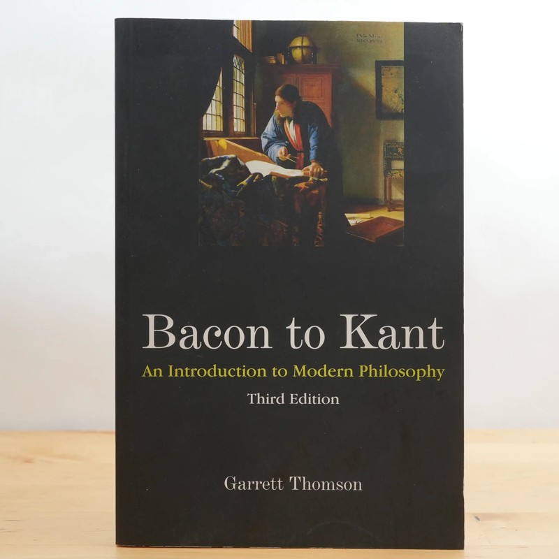 Bacon to Kant: An Introduction to Modern Philosophy by Garrett Thomson