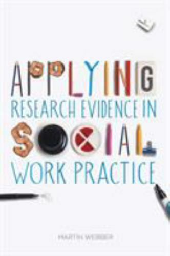 Applying Research Evidence in Social Work Practice – Webber, Martin