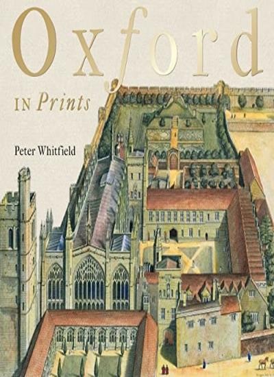 Oxford in Prints: 1675-1900 By Peter Whitfield