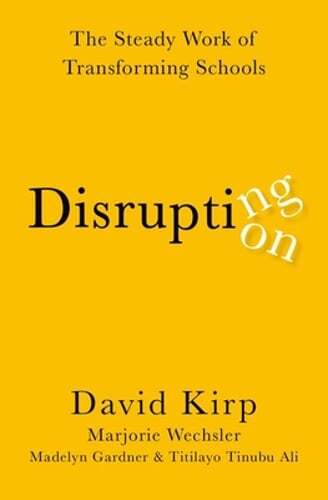 Disrupting Disruption: The Steady Work of Transforming Schools by David Kirp
