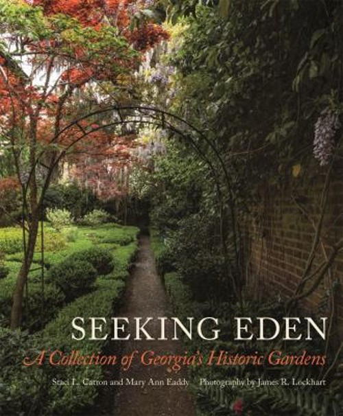 Seeking Eden : A Collection of Georgia’s Historic Gardens Hardcov