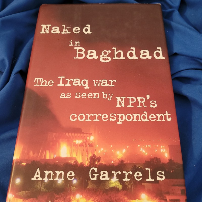 Naked in Baghdad – The Iraq War by Anne Garrels 1st Edition Hardcover