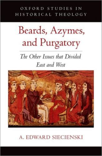 Beards, Azymes, and Purgatory : The Other Issues That Divided East and West, …